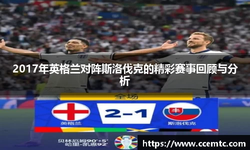 2017年英格兰对阵斯洛伐克的精彩赛事回顾与分析